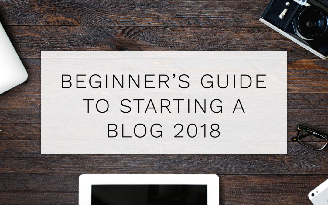 Starting a Blog 2018 – A Beginner’s Guide